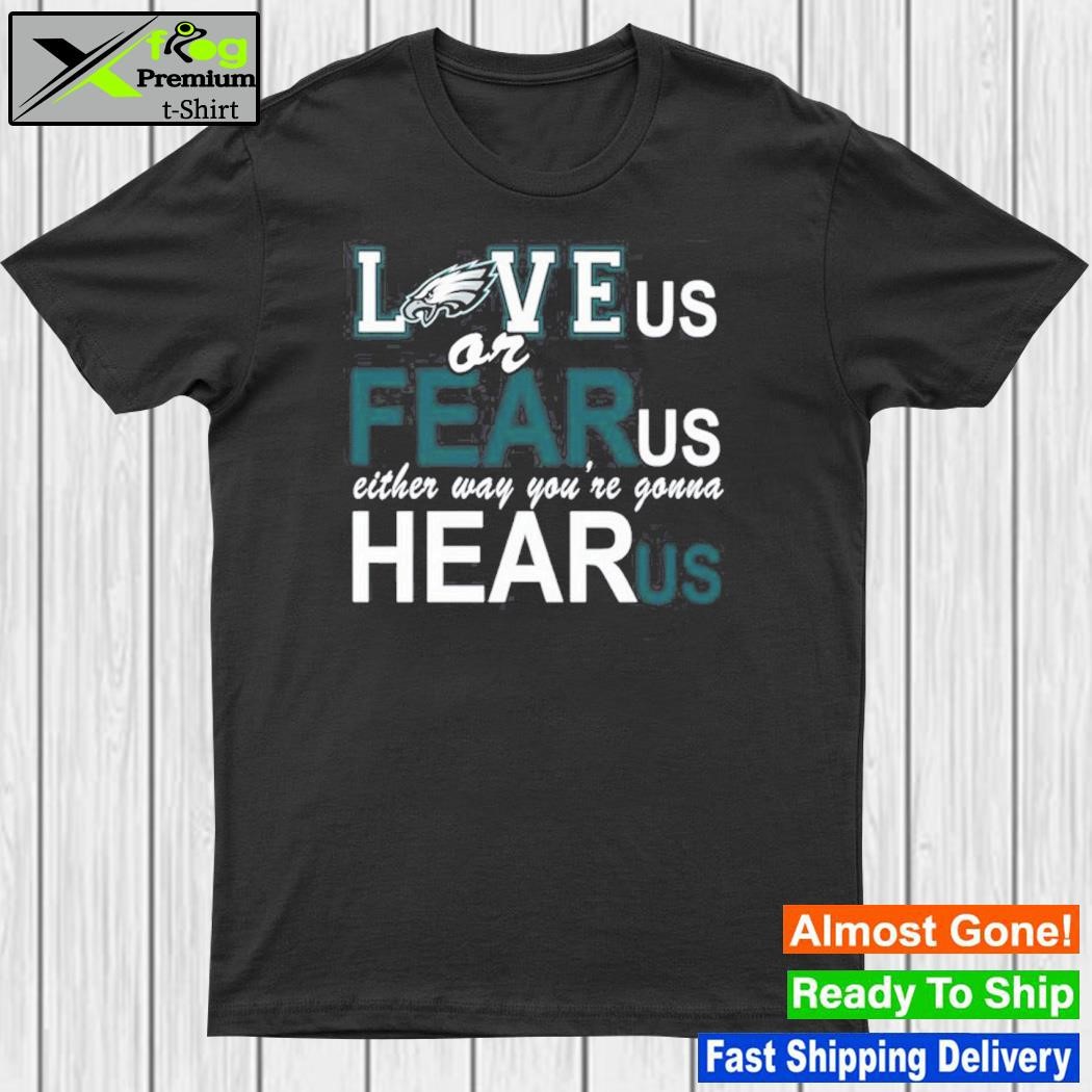 Philadelphia eagles love us or fear us either way youre gonna hear us shirt