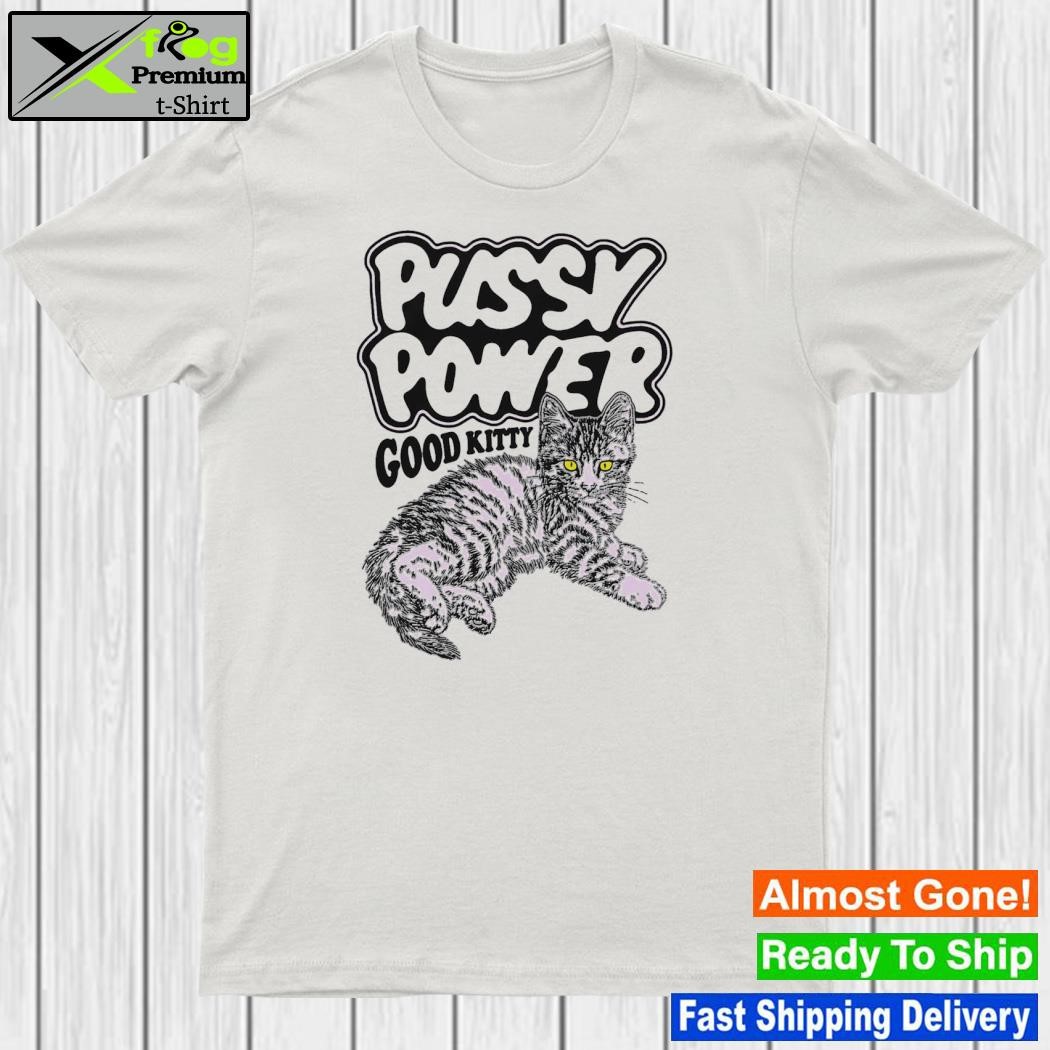 Pussy Power Good Kitty Shirt