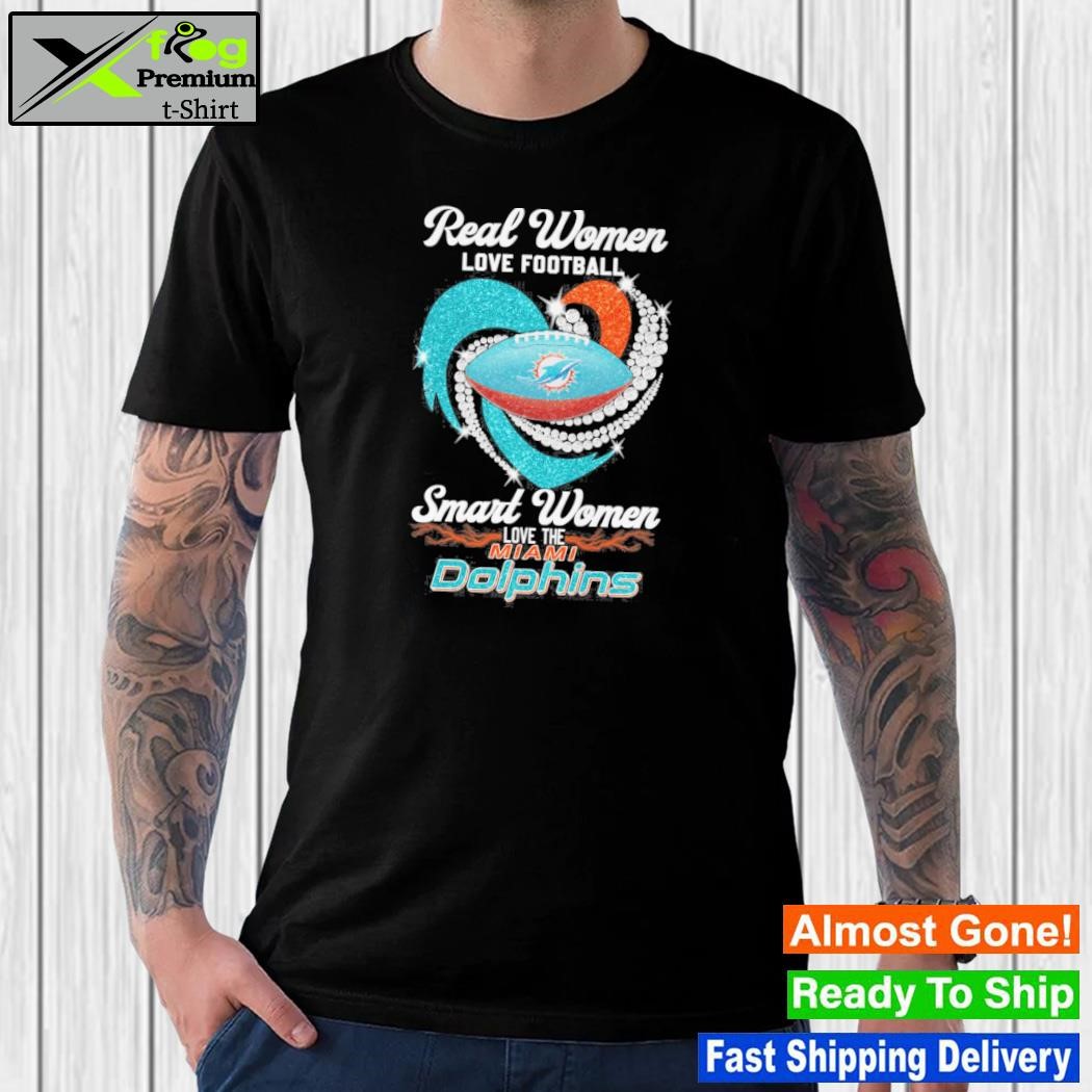 Real Women Love Football Smart Women Love The Miami Dolphins T Shirt,  hoodie, sweater, long sleeve and tank top