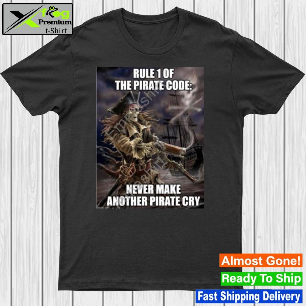 Rule 1 of the pirate code never make another pirate cry shirt