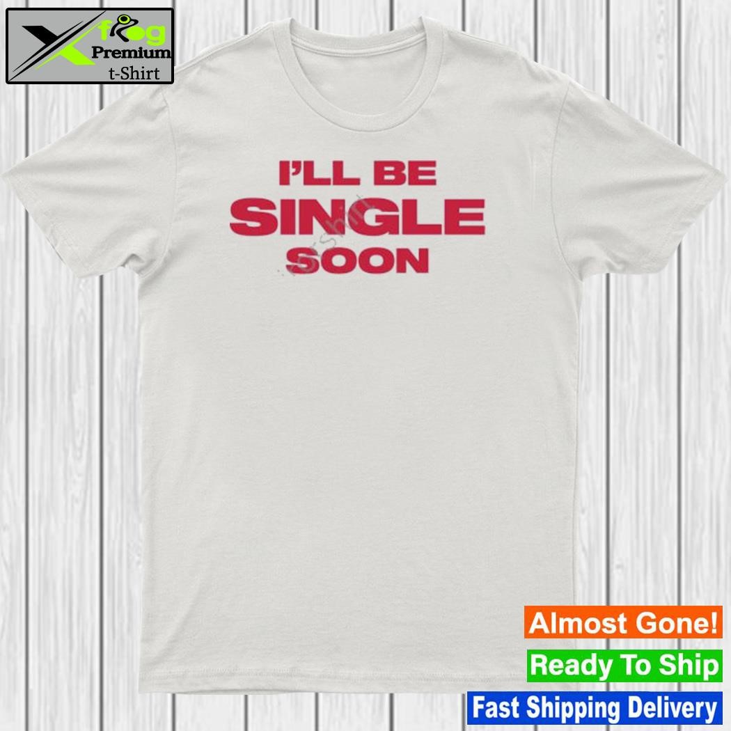 Selena gomez I'll be single soon shirt