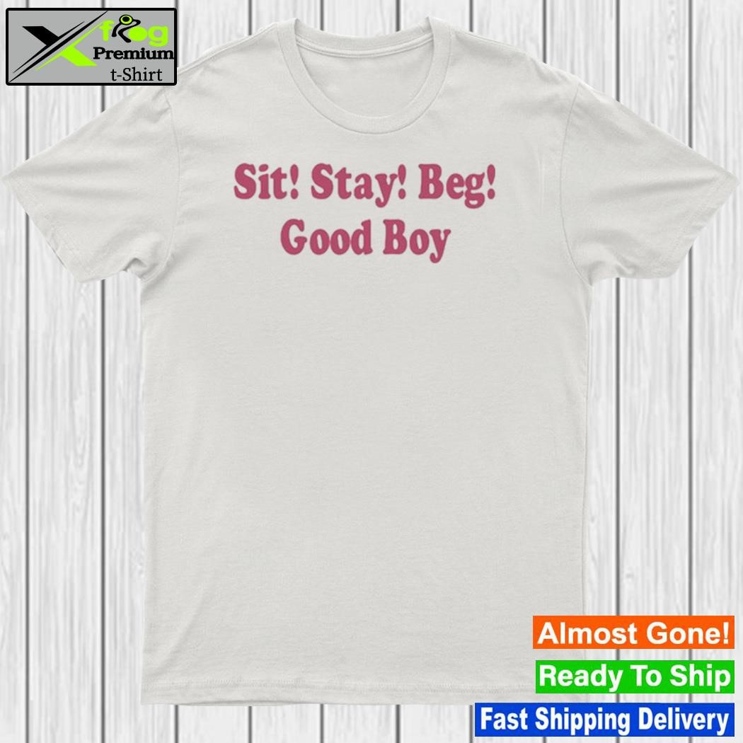 Sit Stay Beg Good Boy Shirt