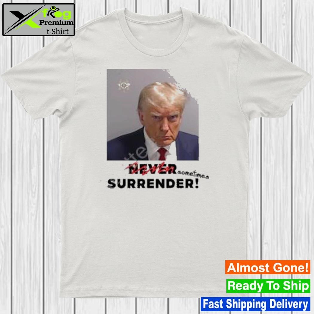 Sometimes surrender (Trump shot) shirt