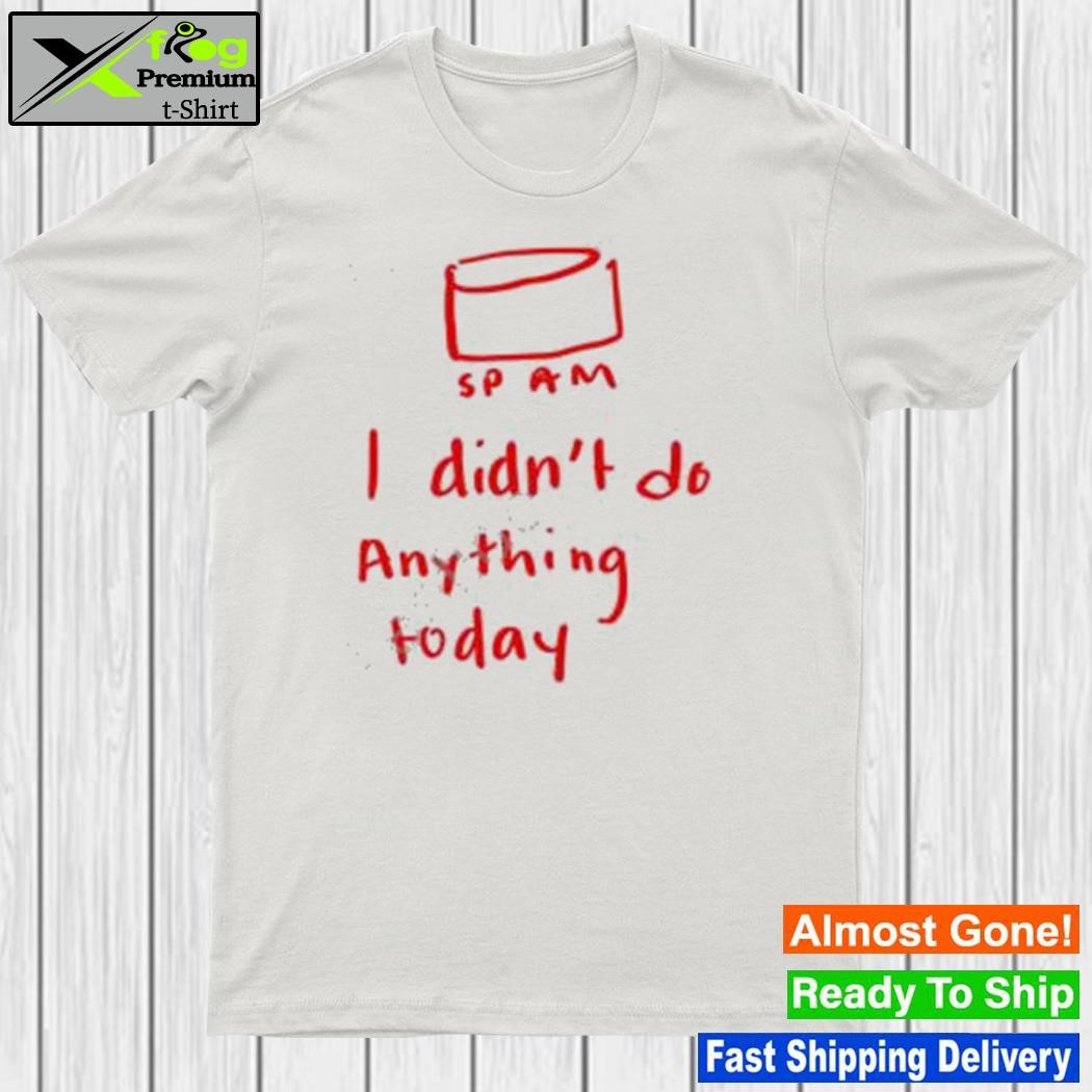Sp am I didn't do anything today millie parfait shirt