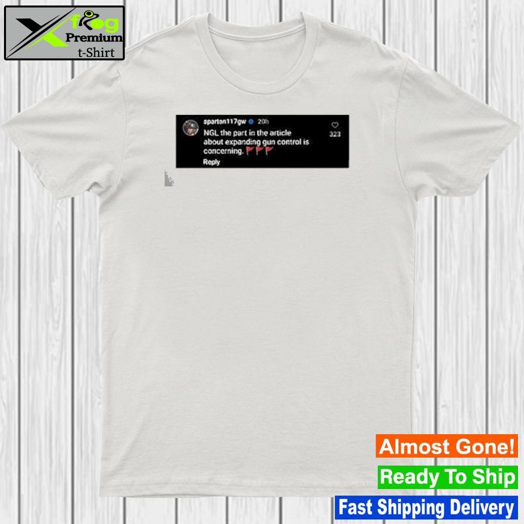 Spartan117gw ngl the part in the article about expanding gun control is concerning shirt