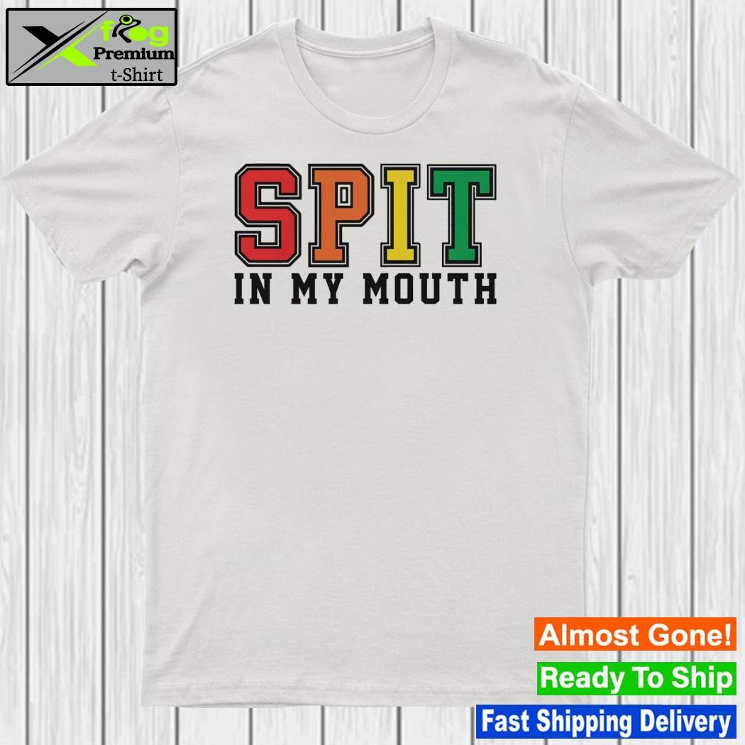 Spit In My Mouth Shirt