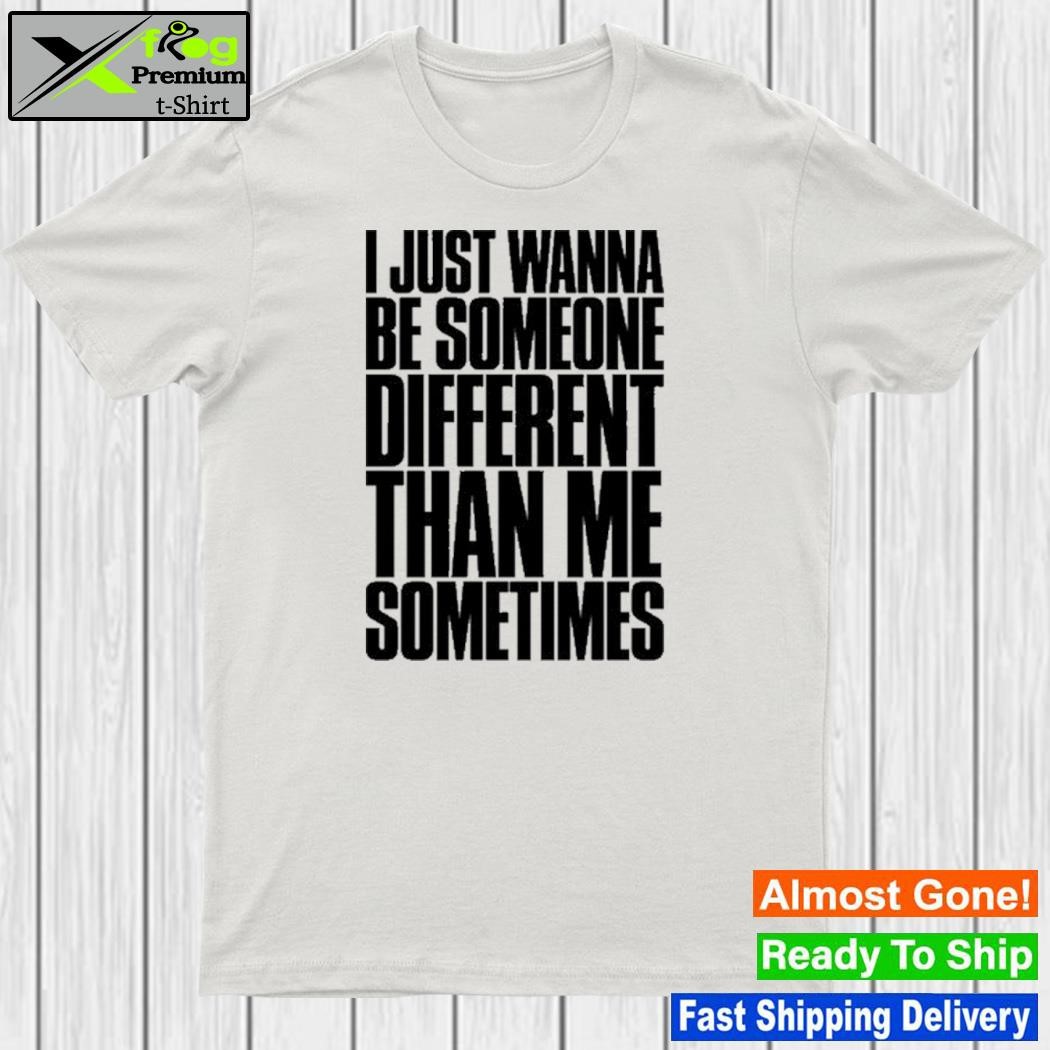 Swixxzaudio I Just Wanna Be Someone Different Than Me Sometimes Shirt