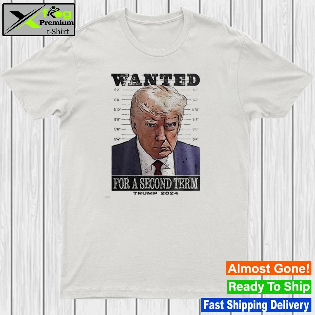 Trump 2024 wanted for a second term shirt