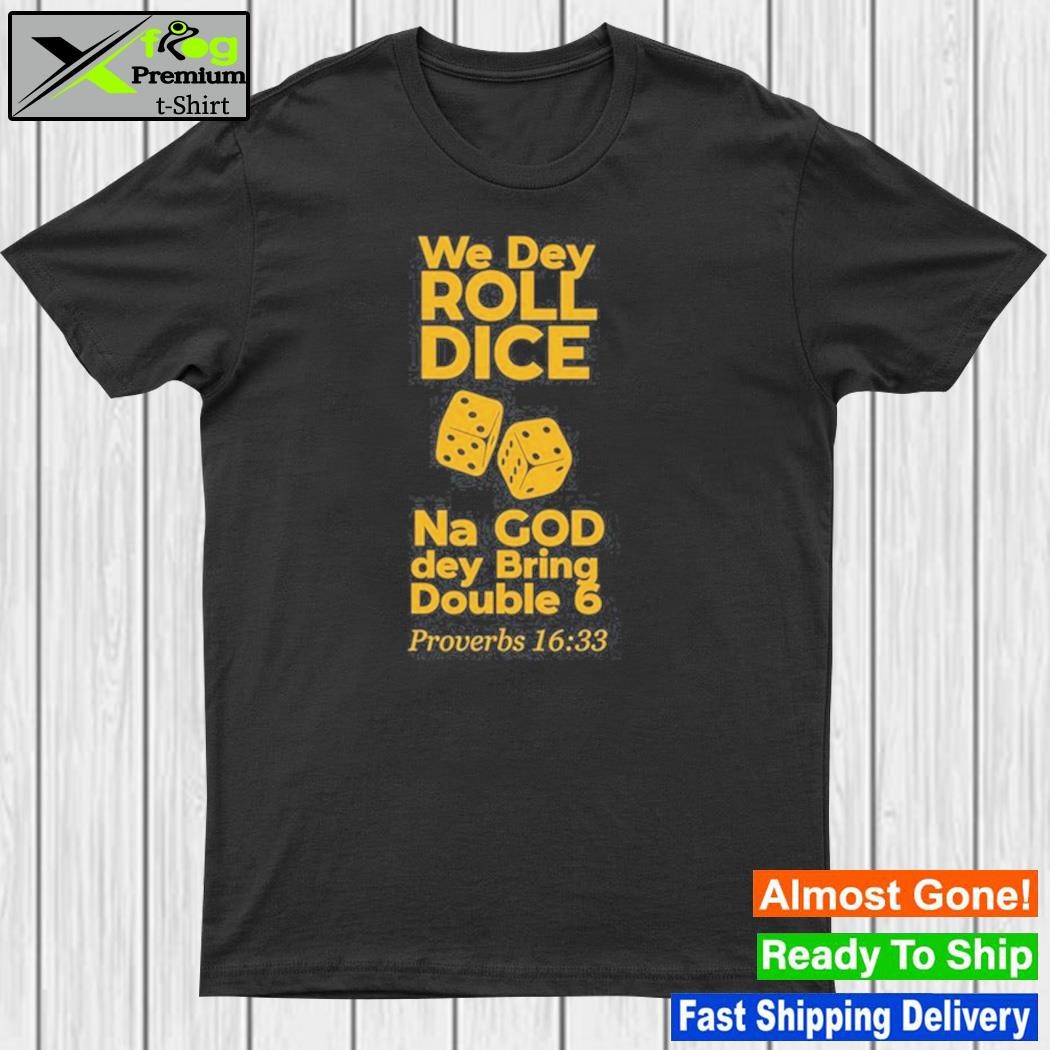 We dey roll dice na god dey bring double 6 proverbs 16 33 shirt