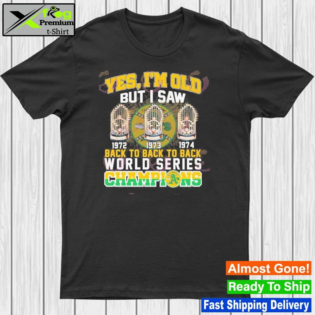 Yes I'm old but I saw back to back to back world series champions 1972 1973 1974 shirt