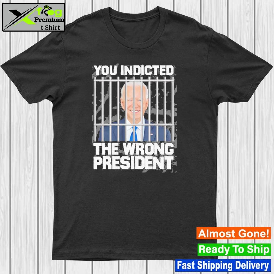 You indicted the wrong president shirt