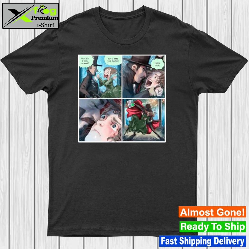 Your art is good so good but I hate your politics I hate them shirt