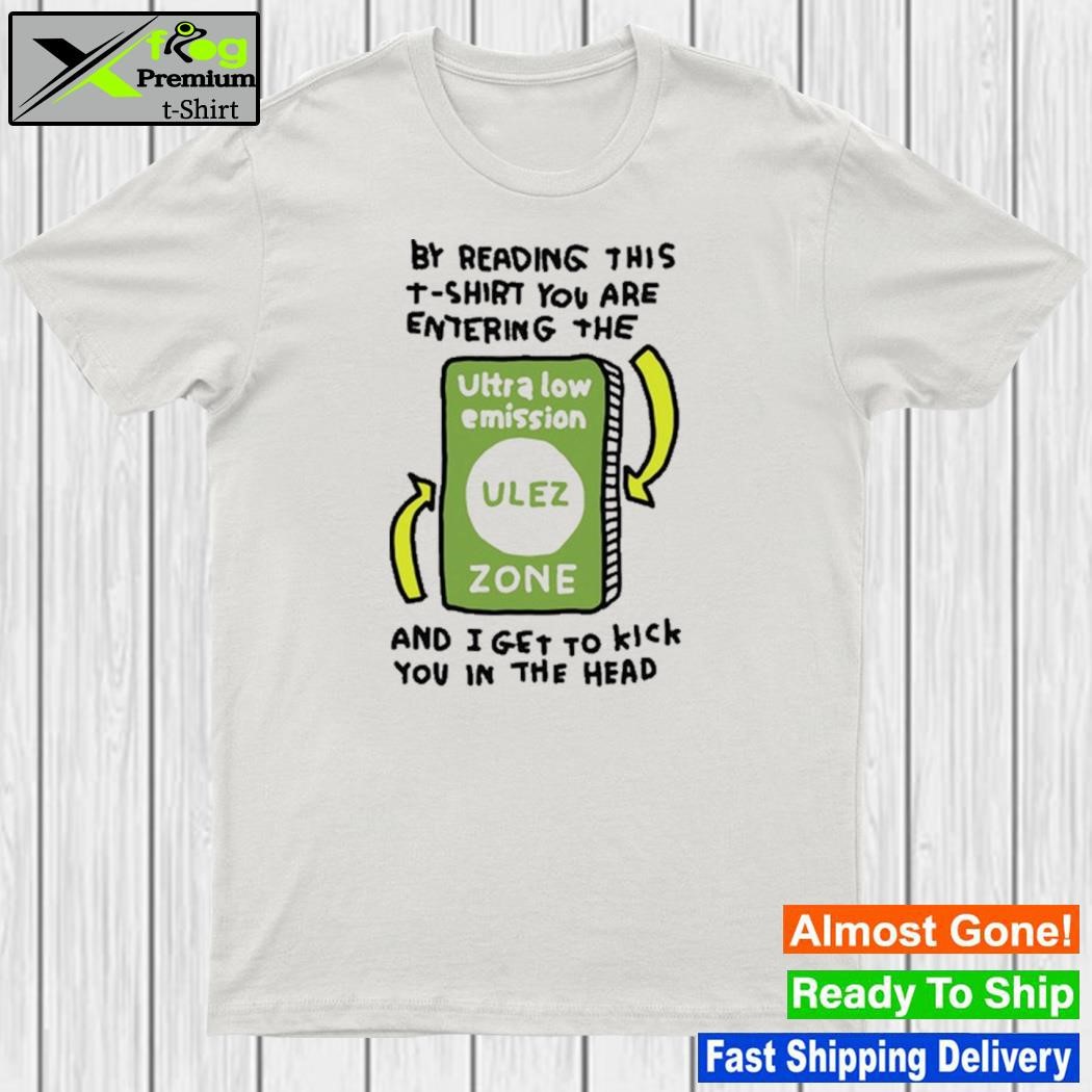 Zoe Bread By Reading This T-Shirt You Are Entering The Ultra Low Emission Ulez Zone Shirt