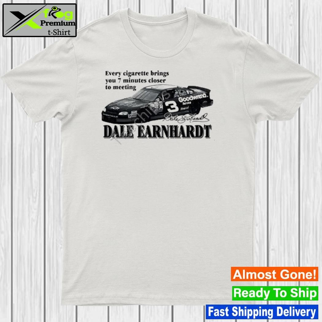 Every cigarette brings you 7 minutes closer to meeting dale earnhardt shirt