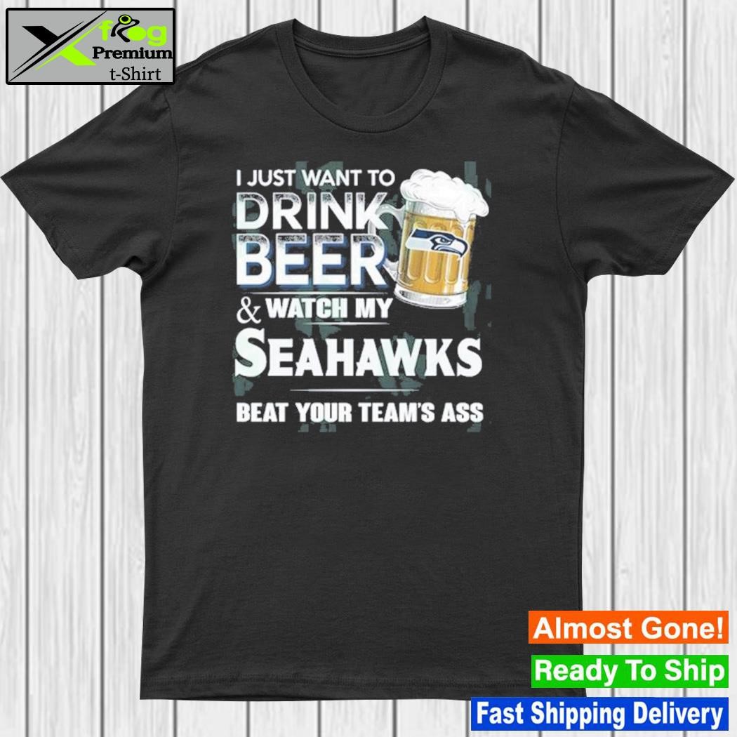 I just want to drink beer and watch my Seattle Seahawks shirt