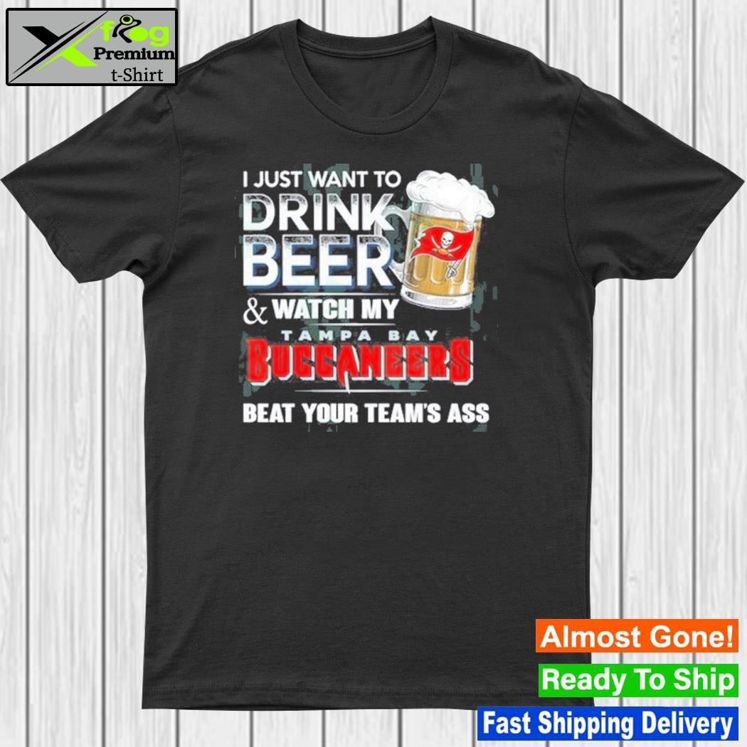 I just want to drink beer and watch my tampa bay buccaneers shirt