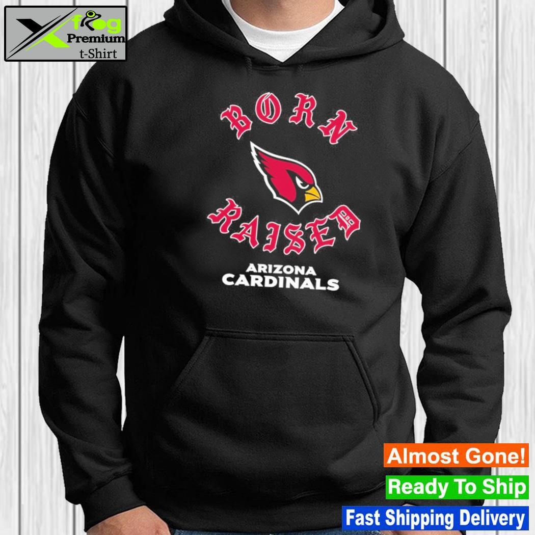 Official Arizona cardinals born x raised T-shirt, hoodie, tank top, sweater  and long sleeve t-shirt