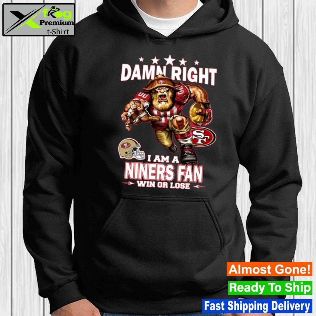 Damn Right I Am San Francisco 49ers Fan Win Or Lose Unisex T-Shirt