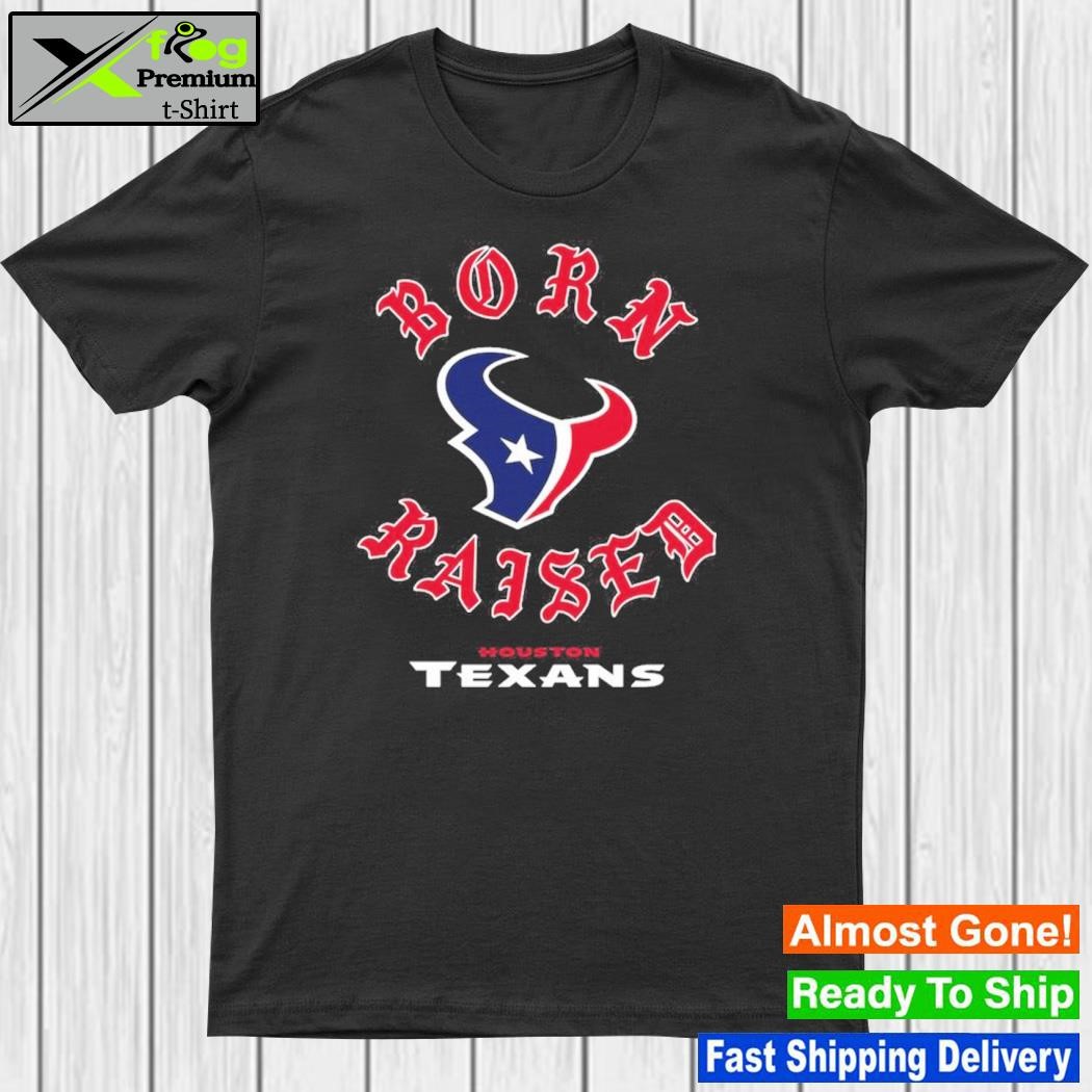 Official Houston Texans Born x Raised 2023 T-Shirt, hoodie