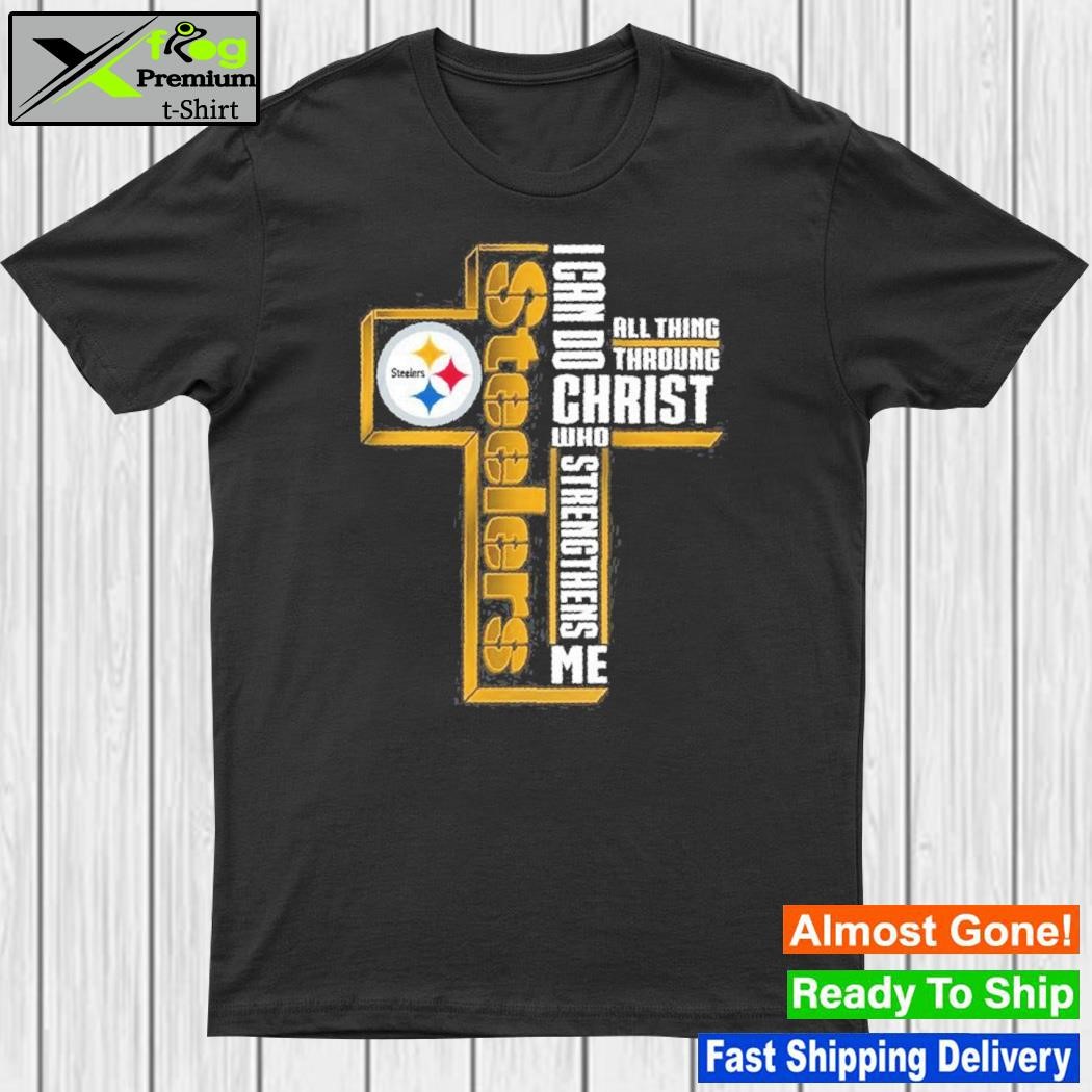 Official i can do all things through christ who strengthens me Pittsburgh  Steelers shirt, hoodie, sweatshirt for men and women