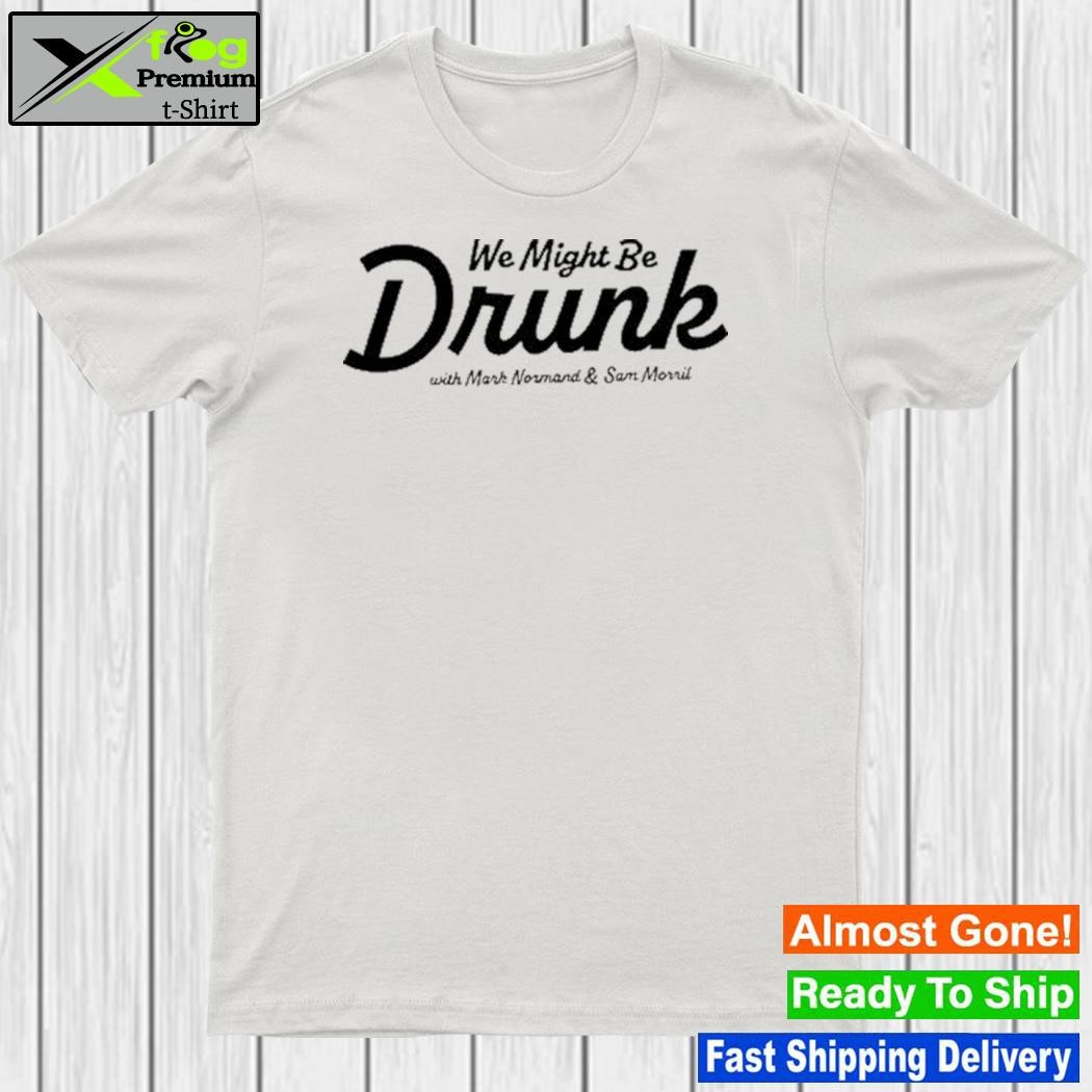 Official mark Normand We Might Be Drunk Shirt