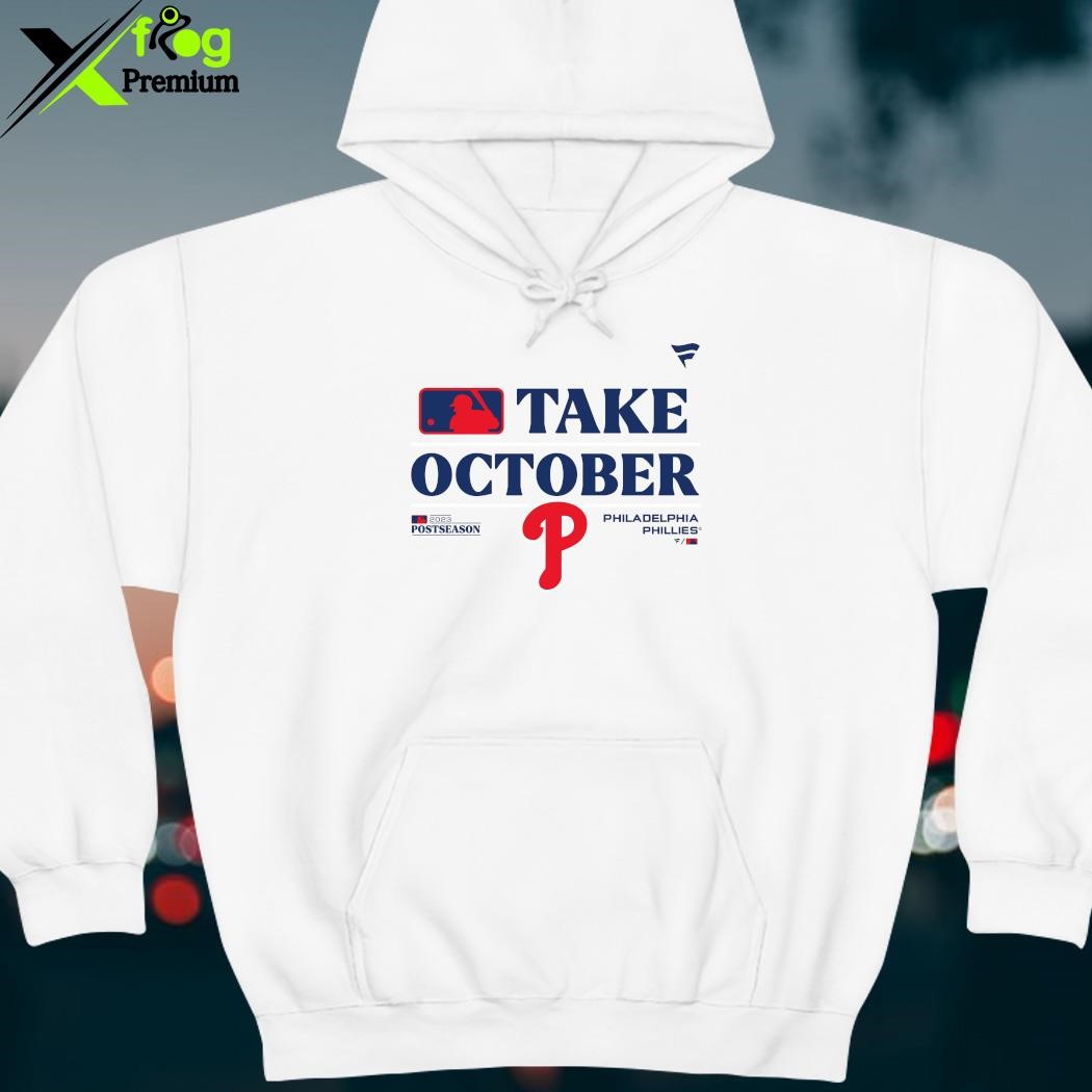 Take october playoffs postseason 2023 philadelphia phillies shirt, hoodie,  sweater, long sleeve and tank top