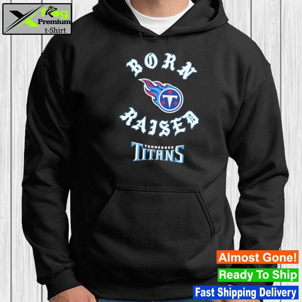 Tennessee Titans born x raised shirt, hoodie, sweater, long sleeve and tank  top