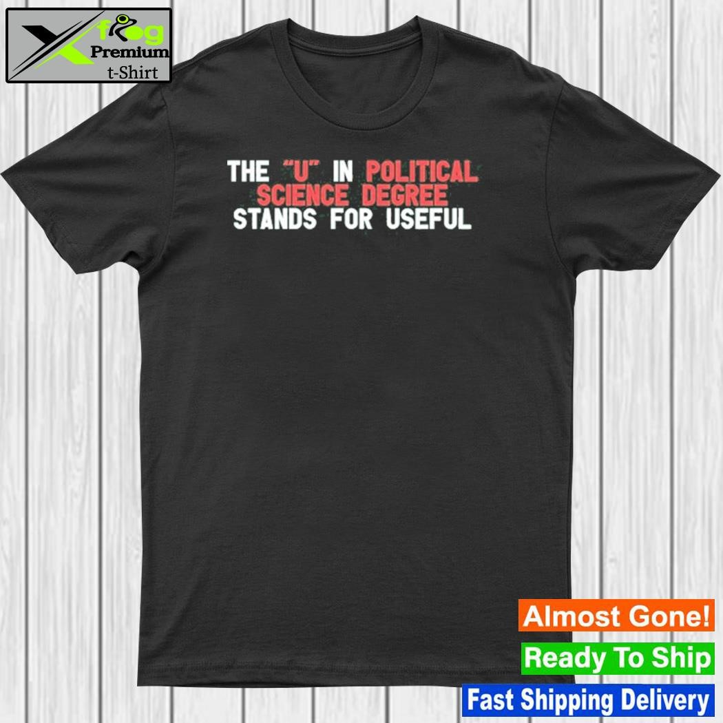 Official the U In Political Science Degree Stands For Useful shirt