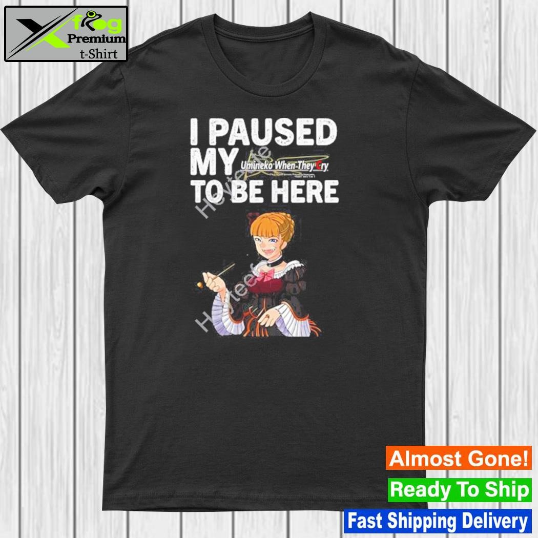 Rena I Paused My Umineko When They Cry To Be Here Shirt
