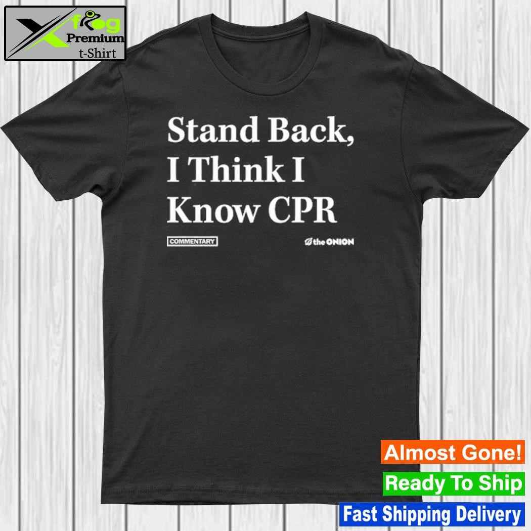 Stand Back I Think I Know Cpr Shirt