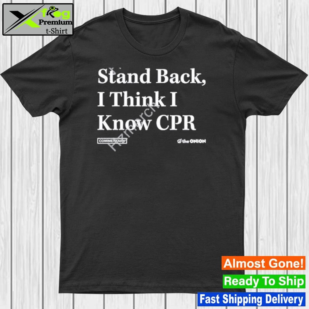 Stand back I think I know cpr d shirt