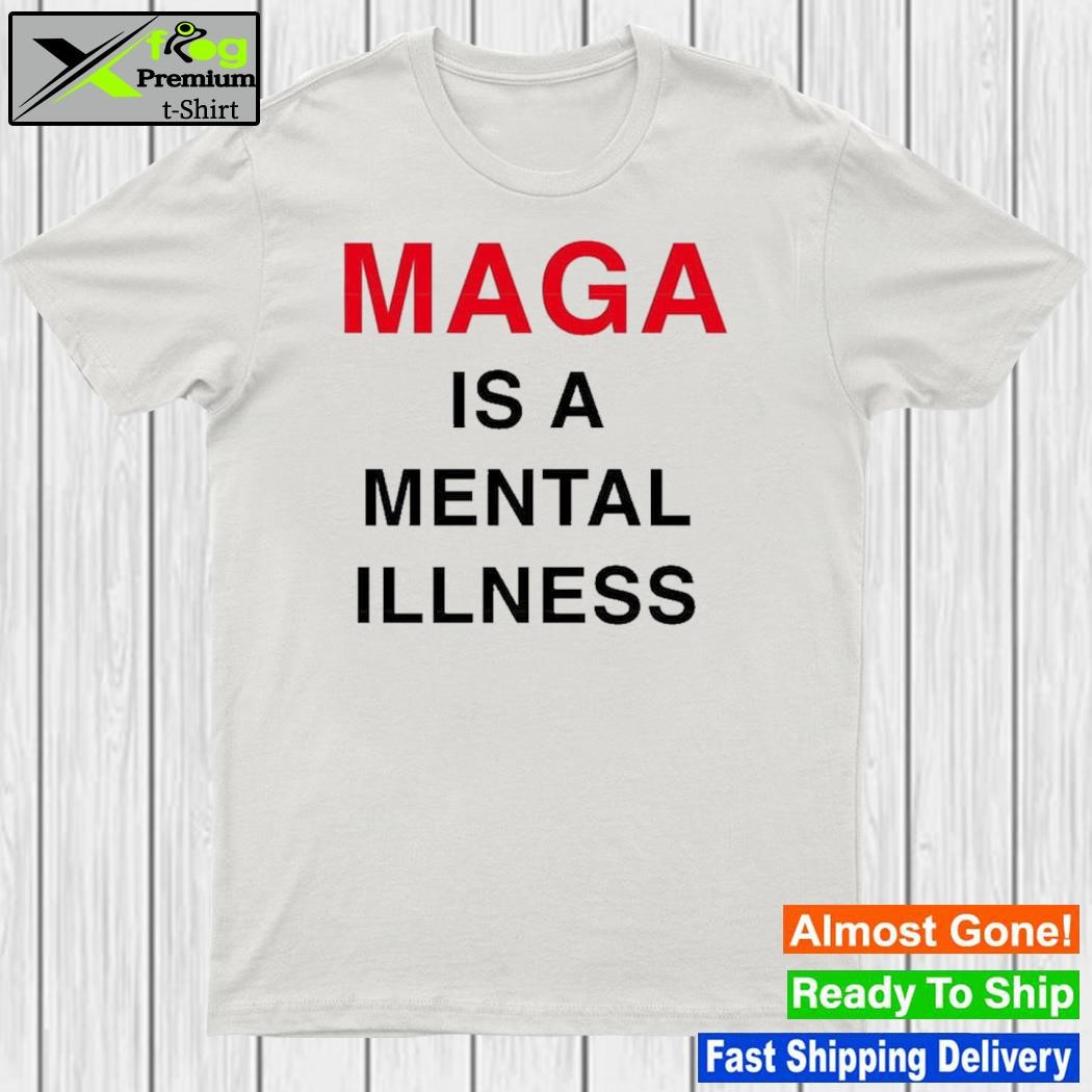 Trump Maga Is A Mental Illness T-Shirt