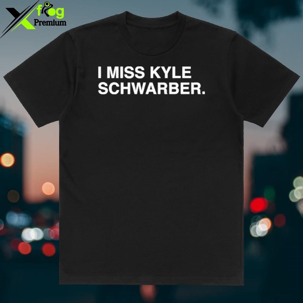 I Miss Kyle Schwarber shirt - Nbmerch