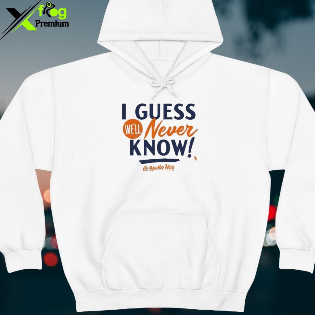 I Guess We'll Never Know Houston Astros 2023 Postseason Shirt, hoodie,  sweater and long sleeve