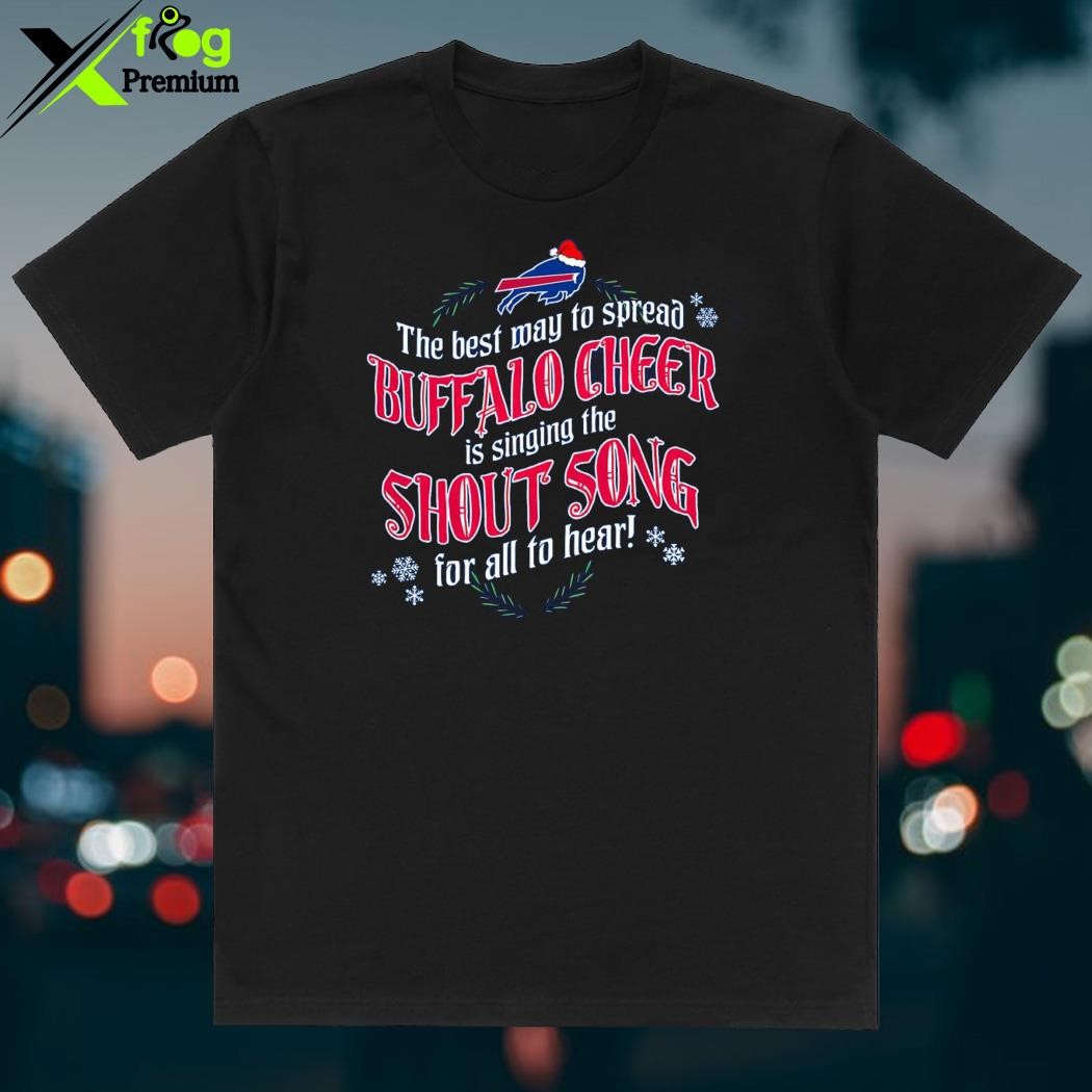 Official buffalo Bills The Best Way To Spread Buffalo Cheer Is Singing The  Shout Song For All To Hear Shirt, hoodie, sweater, long sleeve and tank top