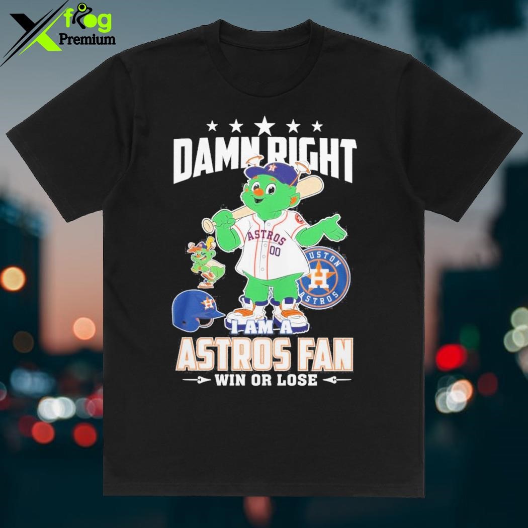 Damn right I am a Houston Astros fan win or lose mascot shirt