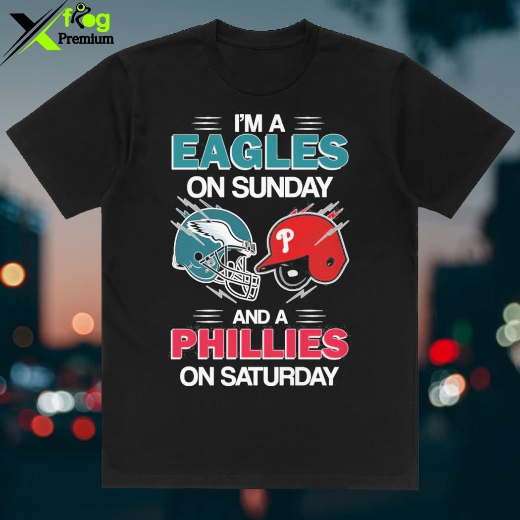 Official i'm a Philadelphia Eagles on sunday and a Philadelphia Phillies on  saturday shirt, hoodie, sweater, long sleeve and tank top