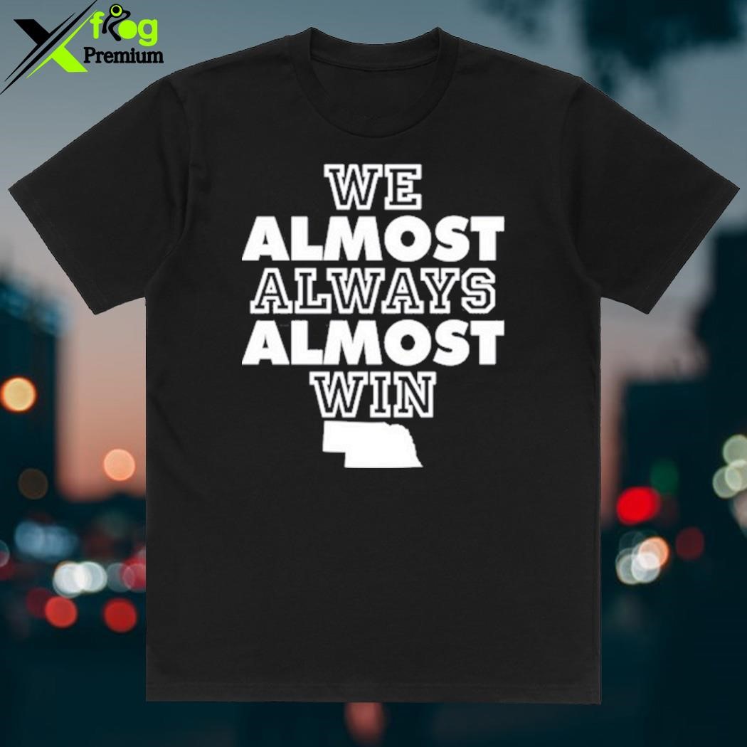 We Almost Always Almost Win Nebraska T-Shirt 