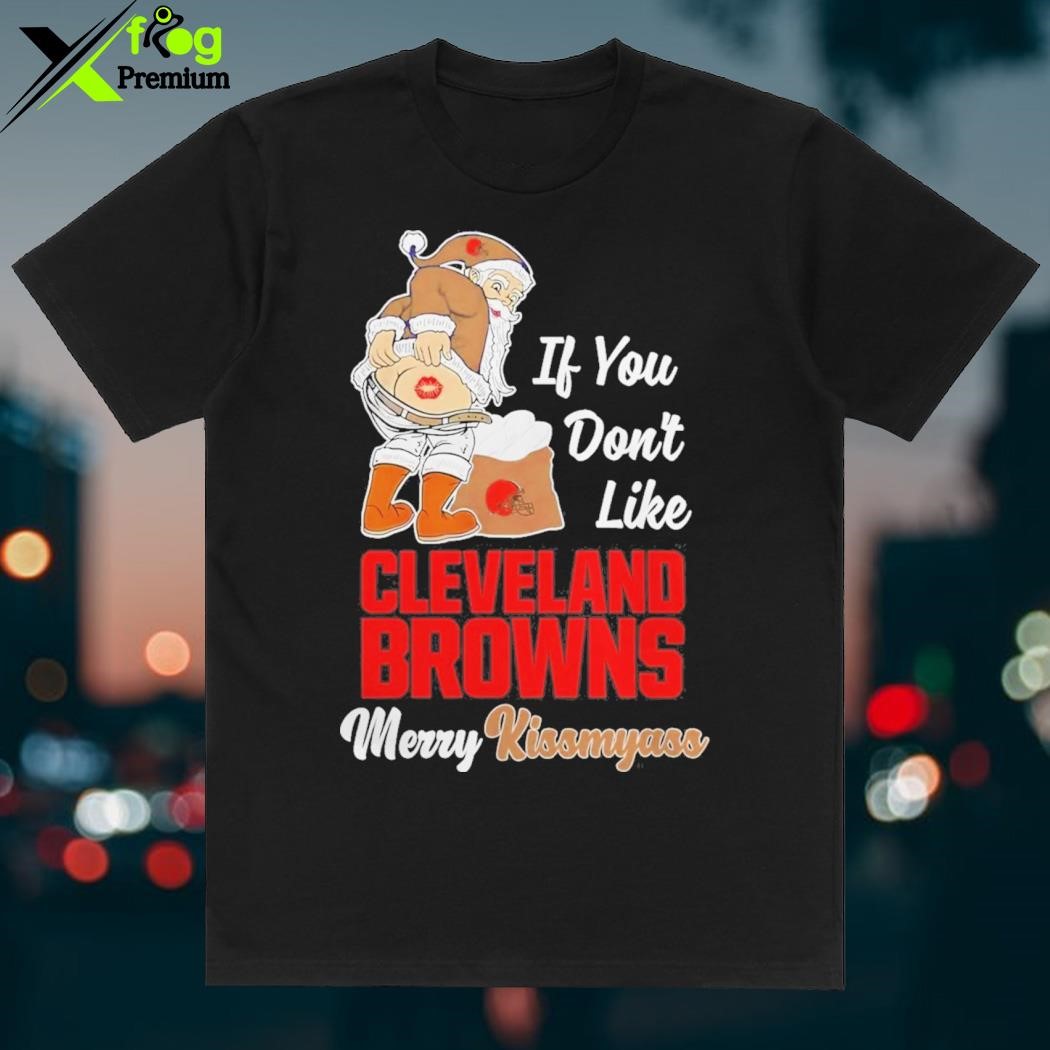 Santa Claus If You Don't Like Cleveland Browns Merry Kissmyass