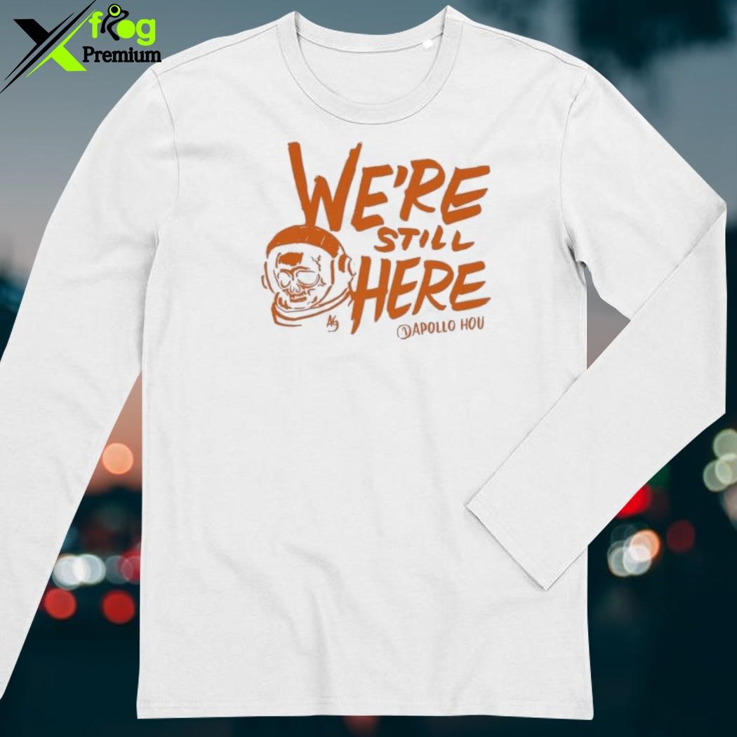 We're Still Here Houston Astros 2023 Postseason Shirt, hoodie, sweater and  long sleeve