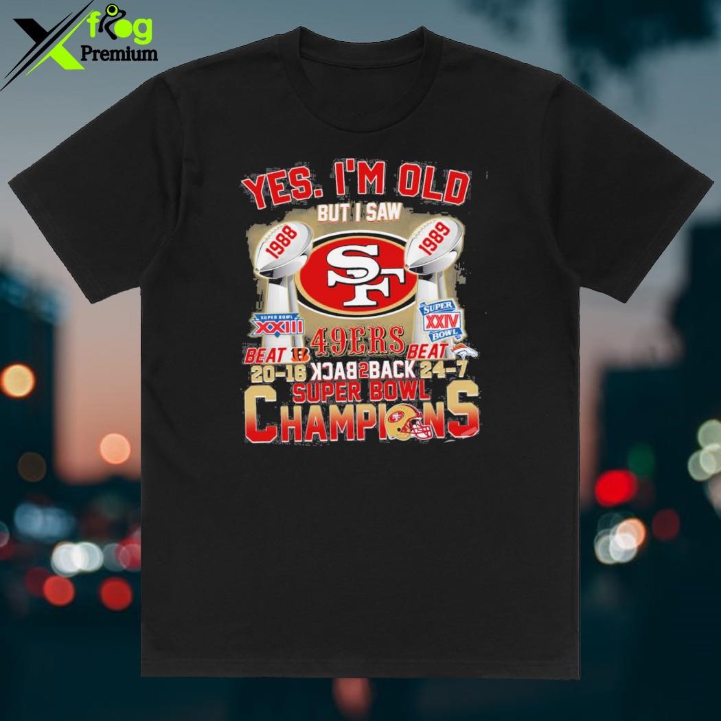Yes Im Old But I Saw 49ers Back2back Super Bowl Champions Shirt