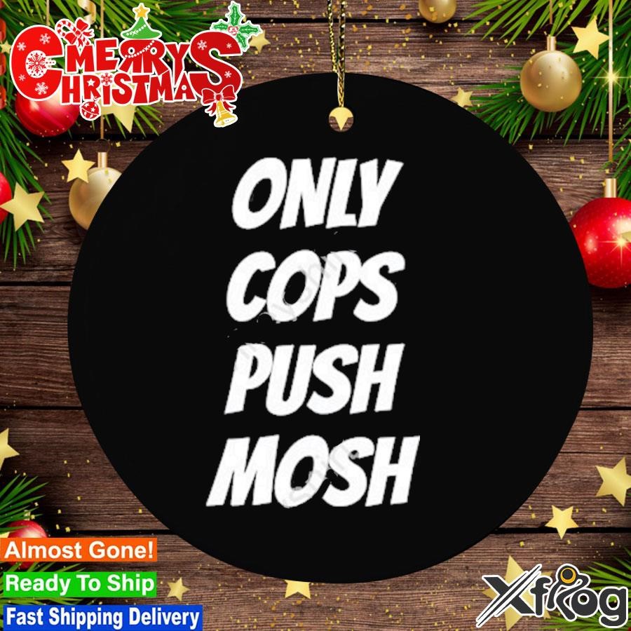Baller Only Cops Push Mosh Ornament