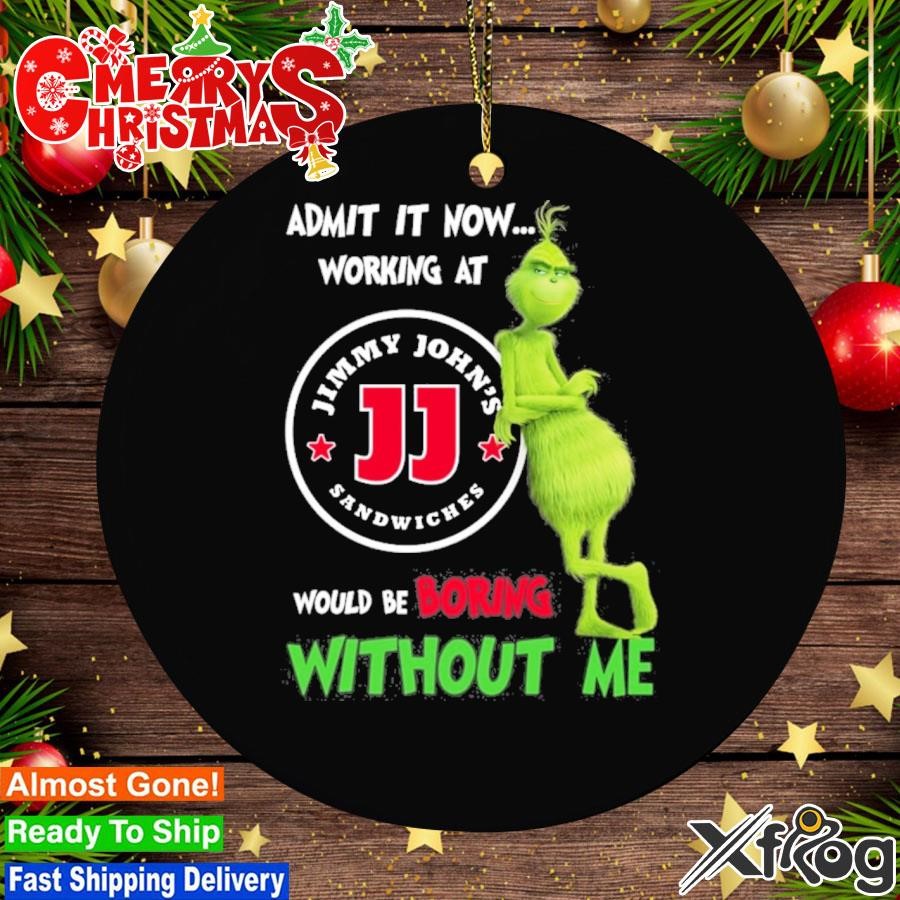 Grinch admit it now working at Jimmy john's would be boring without me logo Ornament