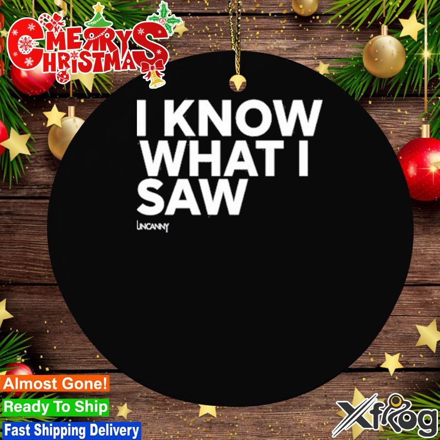 I Know What I Saw Tee Ornament