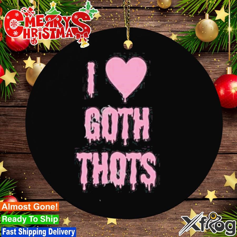 I Love Goth Thots Ornament