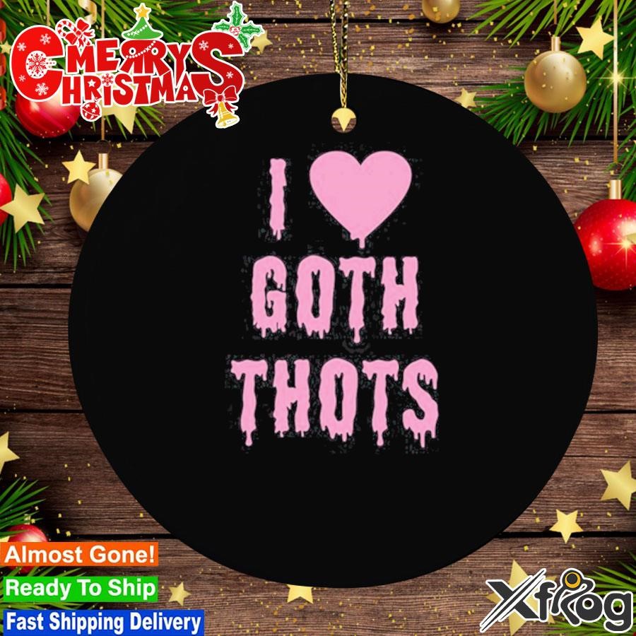 I Love Goth Thots Tee Ornament