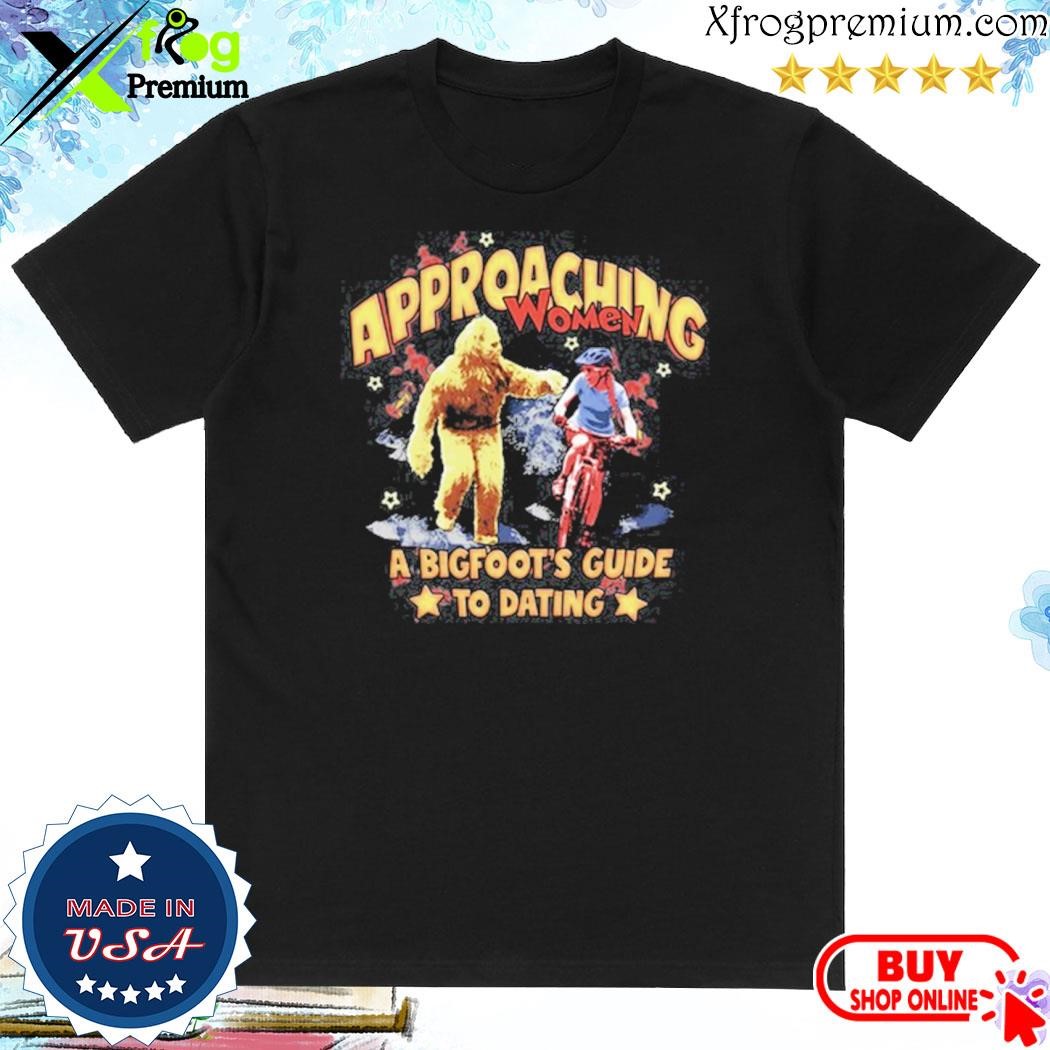 Official Approaching women a bigfoot's guide to dating shirt