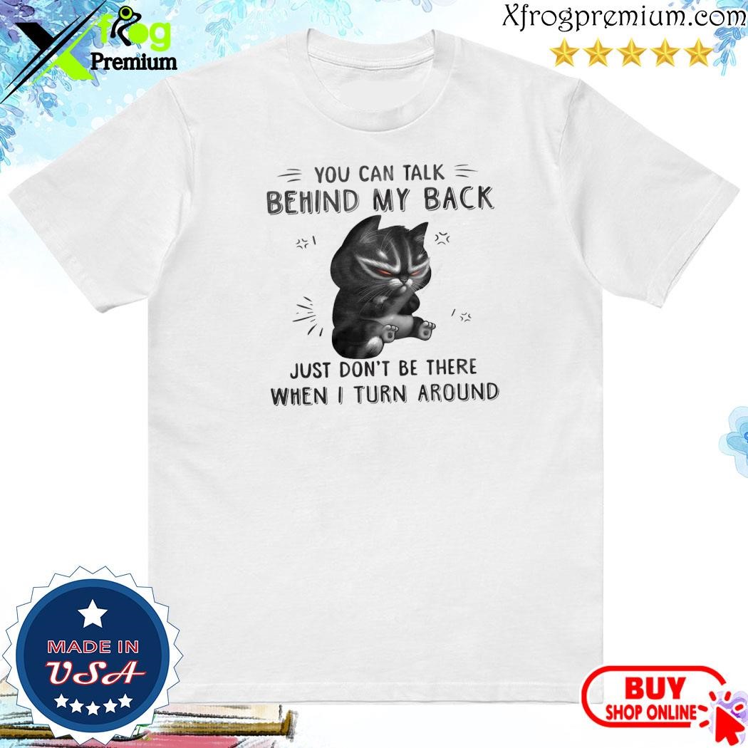 Official Cat you can talk behind my back just don't be there when I turn around shirt