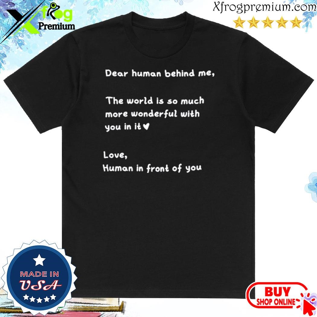 Official Dear human behind me the world is so much more wonderful with you in it shirt