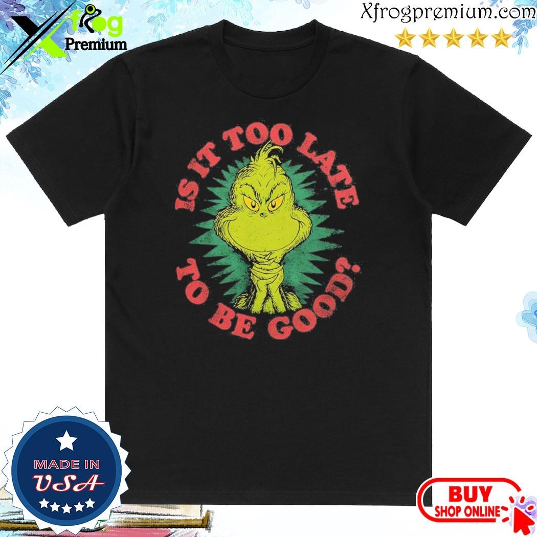 Official Grinch Is It Too Late To Be Good Dr. Seuss Shirt